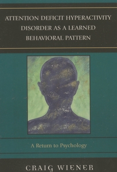 Paperback Attention Deficit Hyperactivity Disorder as a Learned Behavioral Pattern: A Return to Psychology Book