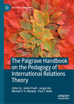 The Palgrave Handbook on the Pedagogy of International Relations Theory (Political Pedagogies)