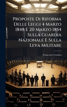 Hardcover Proposte Di Riforma Delle Leggi 4 Marzo 1848 E 20 Marzo 1854 Sulla Guardia Nazionale E Sulla Leva Militare [Italian] Book
