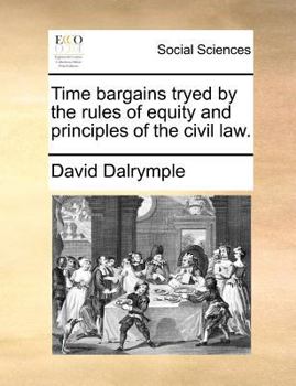 Paperback Time Bargains Tryed by the Rules of Equity and Principles of the Civil Law. Book