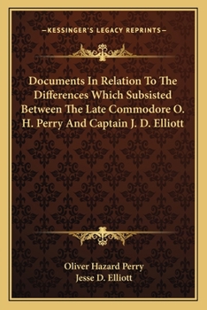 Paperback Documents In Relation To The Differences Which Subsisted Between The Late Commodore O. H. Perry And Captain J. D. Elliott Book