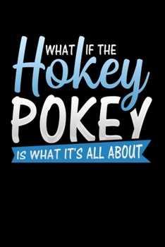 What If The Hokey Pokey Is What It's All About: Sarcastic Journal - 6"x 9" 120 Blank Lined Pages Joke Diary - Funny Sayings Notebook - Great Appreciation Gifts