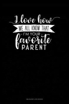 Paperback I Love How We All Know That I'm Your Favorite Parent: Mileage Log Book