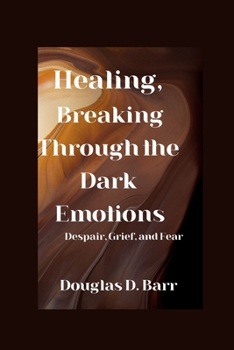 Paperback Healing, Breaking through the dark emotions: Despair, Grief, and Fear [Large Print] Book