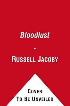 Hardcover Bloodlust: On the Roots of Violence from Cain and Abel to the Present Book