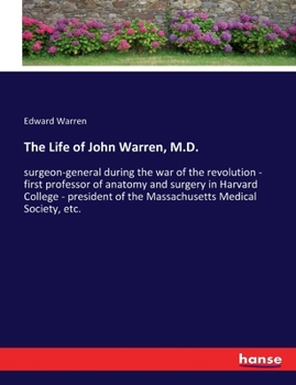 Paperback The Life of John Warren, M.D.: surgeon-general during the war of the revolution - first professor of anatomy and surgery in Harvard College - preside Book