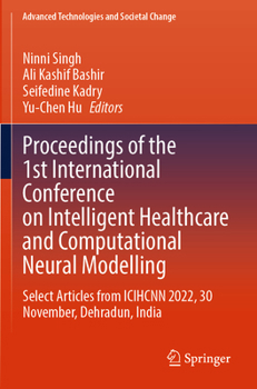 Proceedings of the 1st International Conference on Intelligent Healthcare and Computational Neural Modelling: Select Articles from ICIHCNN 2022, 30 ... (Advanced Technologies and Societal Change)