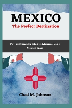 Paperback MEXICO, The Perfect Destination: 90+ Destination Sites In Mexico, Visit Now Book