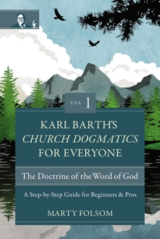 Paperback Karl Barth's Church Dogmatics for Everyone, Volume 1---The Doctrine of the Word of God: A Step-By-Step Guide for Beginners and Pros Book