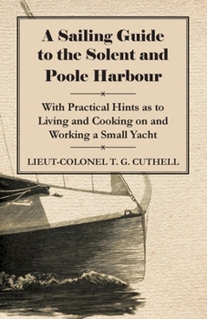 Paperback A Sailing Guide to the Solent and Poole Harbour - With Practical Hints as to Living and Cooking on and Working a Small Yacht Book