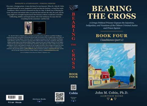 Bearing the Cross : A Gringo Political Prisoner Reveals the Injustice and Hardships of the Chilean Criminal Justice and Prison Systems