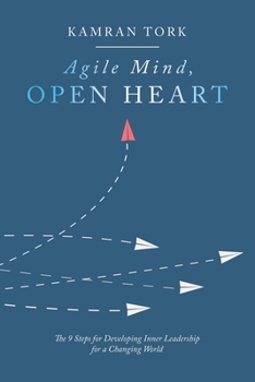 Agile Mind, Open Heart : The 9 Steps&nbsp;for Developing Inner Leadership&nbsp;for a Changing World