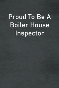 Proud To Be A Boiler House Inspector: Lined Notebook For Men, Women And Co Workers