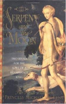 Hardcover The Serpent and the Moon: Two Rivals for the Love of a Renaissance King Book