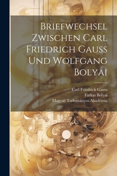 Paperback Briefwechsel Zwischen Carl Friedrich Gauss Und Wolfgang Bolyai [German] Book