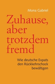 Paperback Zuhause, aber trotzdem fremd: Wie deutsche Expats den Rückkehrschock bewältigen [German] Book