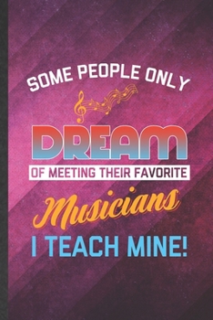 Paperback Some People Only Dream of Meeting Their Favorite Musicians I Teach Mine: Funny Lined Music Lover Singer Notebook/ Journal, Graduation Appreciation Sou Book