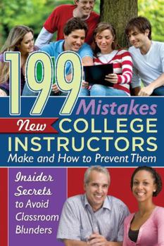 Paperback 199 Mistakes New College Instructors Make and How to Prevent Them: Insiders Secrets to Avoid Classroom Blunders Book