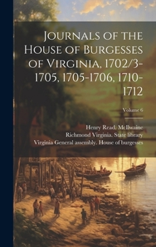 Hardcover Journals of the House of Burgesses of Virginia, 1702/3-1705, 1705-1706, 1710-1712; Volume 6 Book