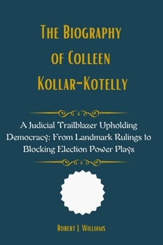 Paperback The Biography of Colleen Kollar-Kotelly: A Judicial Trailblazer Upholding Democracy: From Landmark Rulings to Blocking Election Power Plays Book