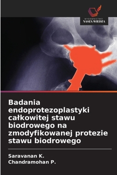 Badania endoprotezoplastyki calkowitej stawu biodrowego na zmodyfikowanej protezie stawu biodrowego (Polish Edition)