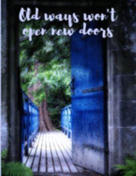 Old Ways Won't Open New Doors: Beautiful Inspiring Composition Notebook with Motivational Inspirational Quote |Great for Daily Diary Gratitude Journal To Do List Notepad or School Notes