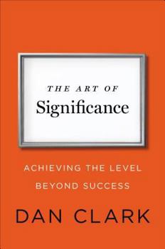 Hardcover The Art of Significance: Achieving the Level Beyond Success Book