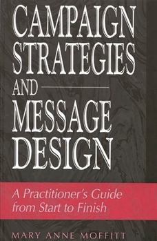 Paperback Campaign Strategies and Message Design: A Practitioner's Guide from Start to Finish Book