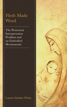 Hardcover Flesh Made Word: The Protestant Interpretation Problem and an Embodied Hermeneutic Book