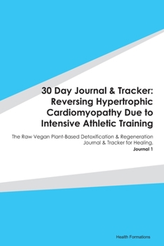 Paperback 30 Day Journal & Tracker: Reversing Hypertrophic Cardiomyopathy Due to Intensive Athletic Training: The Raw Vegan Plant-Based Detoxification & R Book