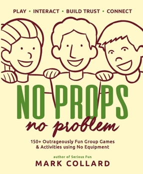 Paperback No Props No Problem: 150+ Outrageously Fun Group Games & Activities using No Equipment Book