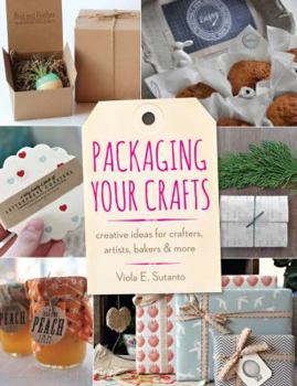 Paperback Packaging Your Crafts: Creative Ideas for Crafters, Artists, Bakers, & More Book