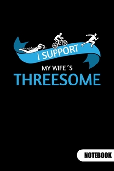 I support my wife´s threesome. Notebook: Triathlon Training Notebook, ruled 6x9.