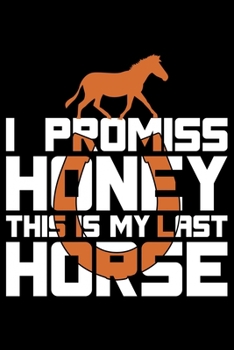 I Promise Honey This Is My Last Horse: Horse Journal and Notebook for Girls and Women - Gifts for Horse Lovers - Horse Lover Gifts for Women Journals - Funny Horses Diary