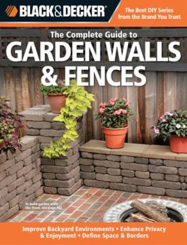 Paperback Black & Decker the Complete Guide to Garden Walls & Fences: Improve Backyard Environments -Enhance Privacy & Enjoyment -Define Space & Borders Book