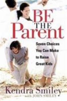 Paperback Be the Parent: Seven Choices You Can Make to Raise Great Kids Book
