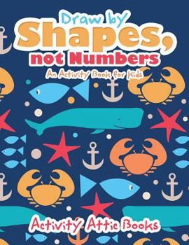 Paperback Draw by Shapes, not Numbers: An Activity Book for Kids Book