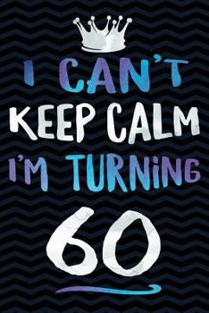 I Can't Keep Calm I'm Turning 60