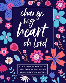 Paperback Change My Heart Oh Lord: A Gratitude Journal Filled With Favorite Bible Verses and Inspirational Quotes Book