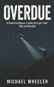 OVERDUE: In Search & Rescue, a hiker isn't just "late." They are Overdue. - A 7-Day Field Guide for The Missing