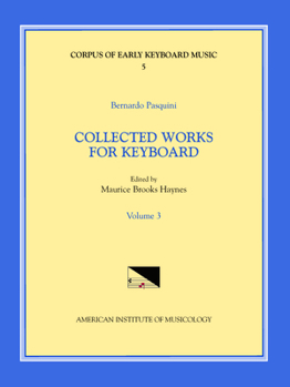 Cekm 5 Bernardo Pasquini (1637-1710), Collected Works for Keyboard, Edited by Maurice Brooks Haynes. Vol. III: Volume 5