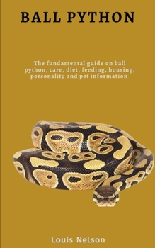 Paperback Ball Python: The fundamental guide On Ball Pythons, care, diet, feeding, housing, personality and pet information Book