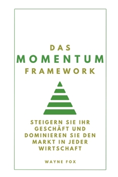 Paperback Das Momentum-Framework: Steigern Sie Ihr Geschäft und dominieren Sie den Markt in jeder Wirtschaft [German] Book