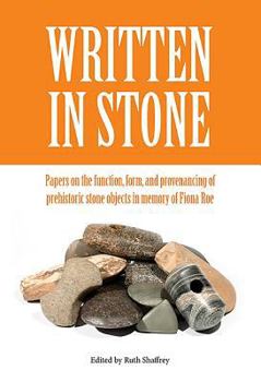 Hardcover Written in Stone: Papers on the Function, Form, and Provenancing of Prehistoric Stone Objects in Memory of Fiona Roe Book