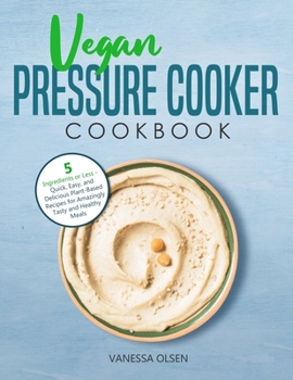 Vegan Pressure Cooker Cookbook: book by Vanessa Olsen