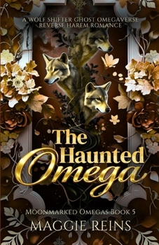 The Haunted Omega: A Wolf Shifter Ghost Omegaverse Reverse Harem Romance (Moonmarked Omegas)
