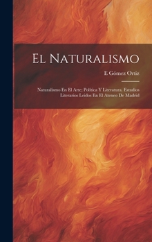 Hardcover El Naturalismo: Naturalismo En El Arte; Política Y Literatura. Estudios Literarios Leidos En El Ateneo De Madrid [Spanish] Book