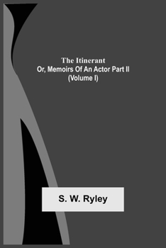 Paperback The Itinerant; Or, Memoirs Of An Actor Part Ii. (Volume I) Book
