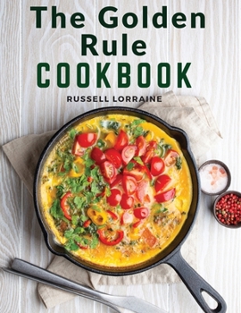 Paperback The Golden Rule Cookbook: Three Hundred Recipes For Meatless Dishes Book