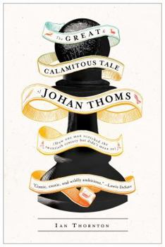 Hardcover The Great & Calamitous Tale of Johan Thoms: How One Man Scorched the Twentieth Century But Didn't Mean To Book